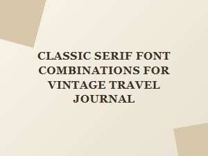 Timeless Serif Fonts for Vintage Travel Journals