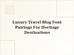Font Pairings for Classic Heritage Destinations