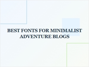 Minimalist Adventure Fonts for Your Blog