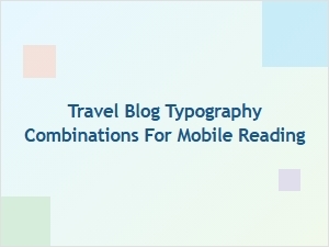 Typography Tips for Mobile Travel Blogs