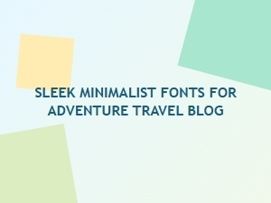 Sleek Fonts for Minimalist Adventure Blogs