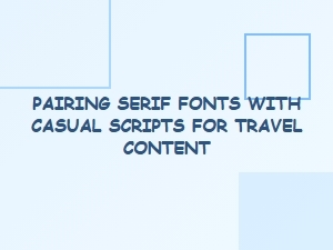 Serif Fonts & Casual Scripts for Travel Blogging
